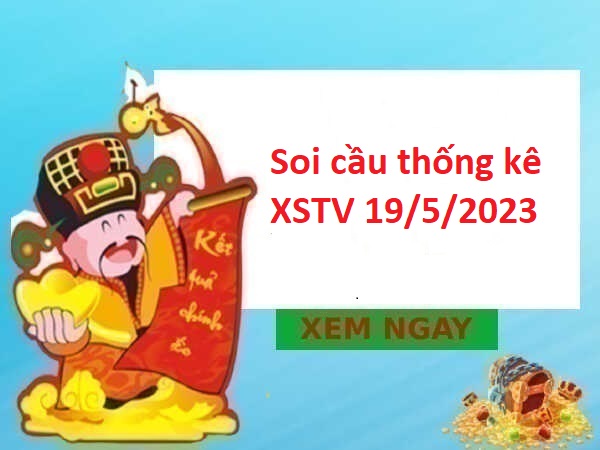 Soi cầu thống kê XSTV 19/5/2023