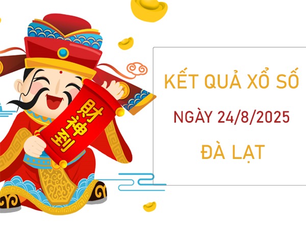 Phân tích xổ số Đà Lạt ngày 24/8/2025 chính xác nhất