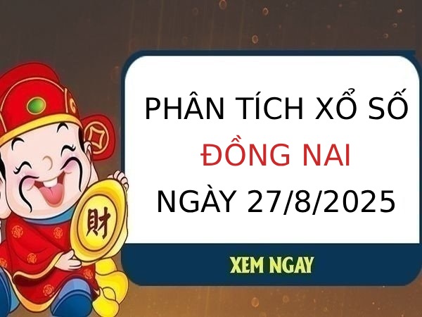 Phân tích KQ xổ số Đồng Nai ngày 27/8/2025 chi tiết