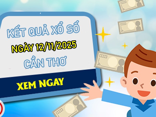 Dự đoán xổ số Cần Thơ ngày 12/11/2025 dự đoán XSCT thứ 4