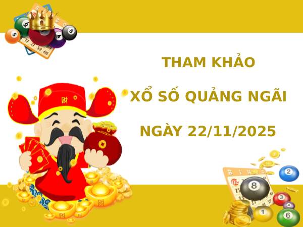 Tham khảo xổ số Quảng Ngãi ngày 22/11/2025 thứ 7 hôm nay