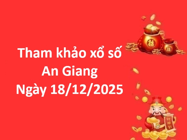 Tham khảo xổ số An Giang ngày 18/12/2025 thứ 5 chuẩn xác